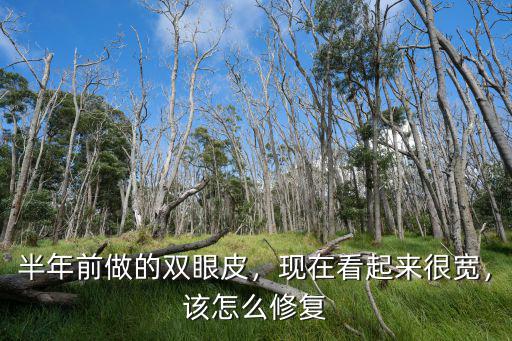 南充哪里修復雙眼皮做的好,半年前做的雙眼皮