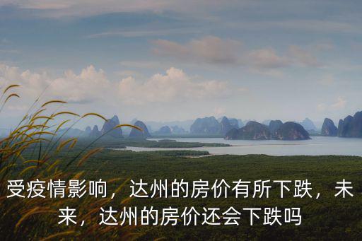 達(dá)州市哪里房?jī)r(jià)下跌,達(dá)州市房?jī)r(jià)多少了
