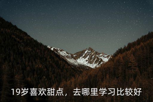 成都哪里學甜品比較好,成都哪里學習西點比較好