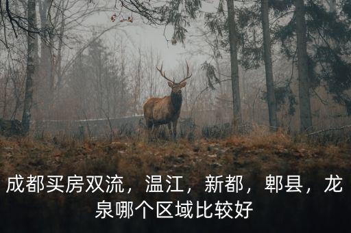 成都新都龍泉哪里好,龍泉和新都哪個地方買房劃算