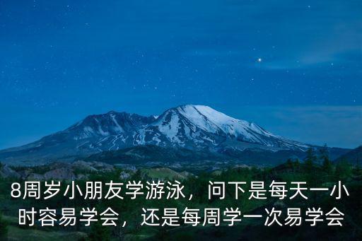 8周歲小朋友學游泳，問下是每天一小時容易學會，還是每周學一次易學會