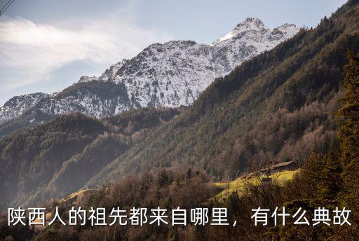 陜西人的祖先都來自哪里，有什么典故