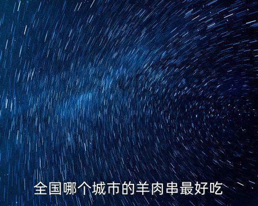 全國(guó)哪個(gè)城市的羊肉串最好吃