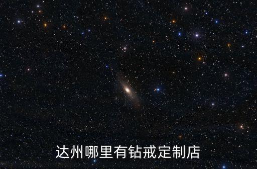 達州哪里有鐵匠鋪,達州哪里有鉆戒定制店
