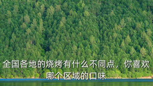 全國各地的燒烤有什么不同點，你喜歡哪個區域的口味