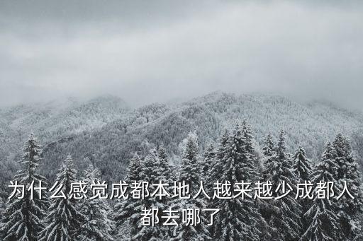 為什么感覺成都本地人越來越少成都人都去哪了