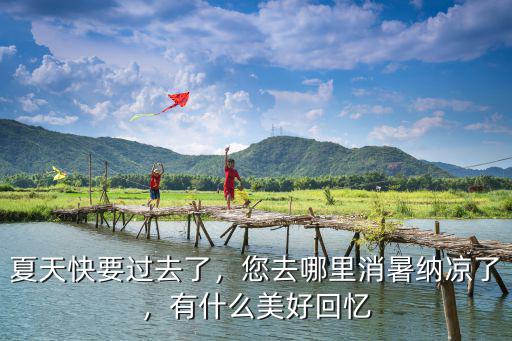 四川哪里消暑最好,您去哪里消暑納涼了