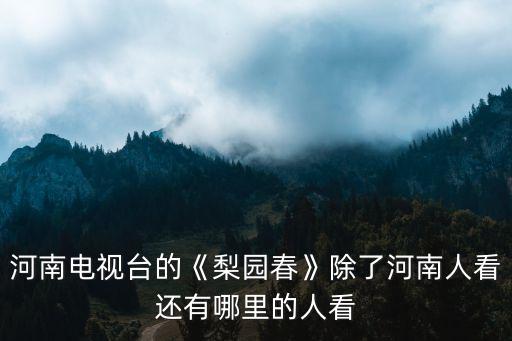 河南電視臺的《梨園春》除了河南人看還有哪里的人看