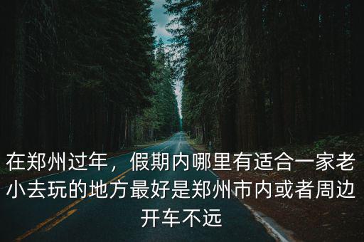 過年鄭州哪里還玩,今年在鄭州過年