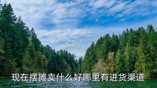 成都擺攤在哪里進貨渠道,哪里有進貨渠道