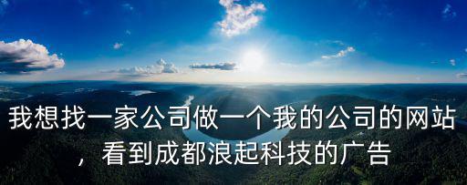我想找一家公司做一個我的公司的網站，看到成都浪起科技的廣告