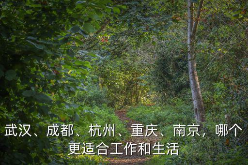 武漢、成都、杭州、重慶、南京，哪個更適合工作和生活