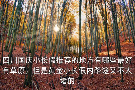 綿陽國慶小長假去哪里,國慶小長假去哪里比較好