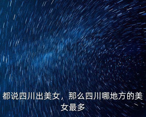 都說四川出美女，那么四川哪地方的美女最多