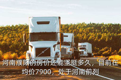 河南濮陽的房價還能堅挺多久，目前在均價7900，處于河南前列