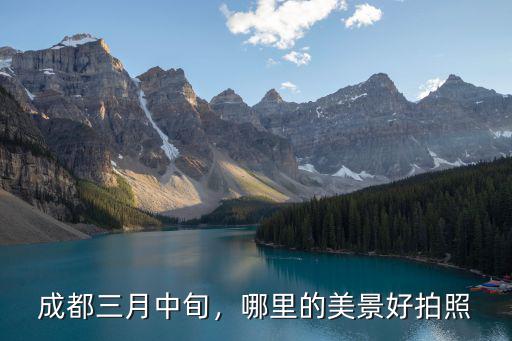 成都三月中旬，哪里的美景好拍照