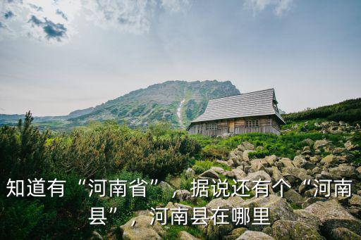 知道有“河南省”，據說還有個“河南縣”，河南縣在哪里