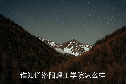 誰知道洛陽理工學院怎么樣