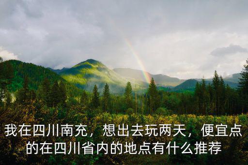 南充最便宜的澡堂在哪里,哪里買房最便宜