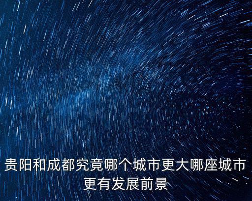 貴陽和成都究竟哪個(gè)城市更大哪座城市更有發(fā)展前景