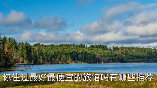 你住過最好最便宜的旅館嗎有哪些推薦
