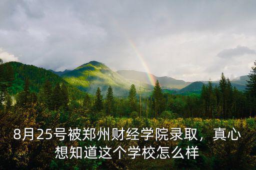 8月25號被鄭州財經學院錄取，真心想知道這個學校怎么樣