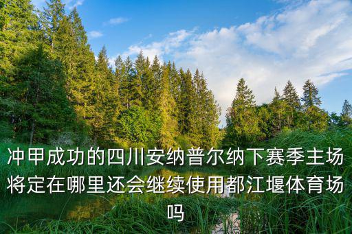 沖甲成功的四川安納普爾納下賽季主場(chǎng)將定在哪里還會(huì)繼續(xù)使用都江堰體育場(chǎng)嗎