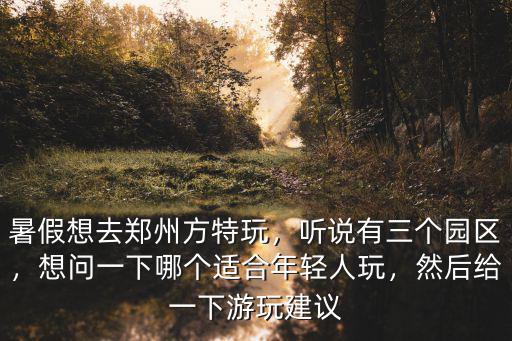 母親來鄭州去哪里玩合適,暑假想去鄭州方特玩