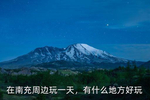 在南充周邊玩一天，有什么地方好玩