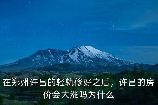 在鄭州許昌的輕軌修好之后，許昌的房價會大漲嗎為什么