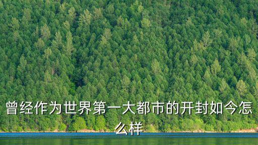 曾經作為世界第一大都市的開封如今怎么樣