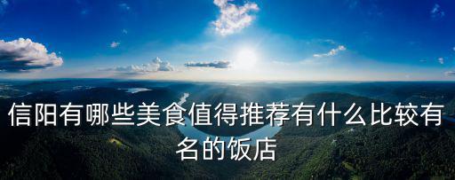 滎陽哪里有信陽飯店,信陽有哪些美食值得推薦