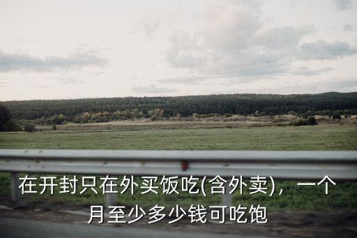 在開封一個月多少錢,一個月至少多少錢可吃飽