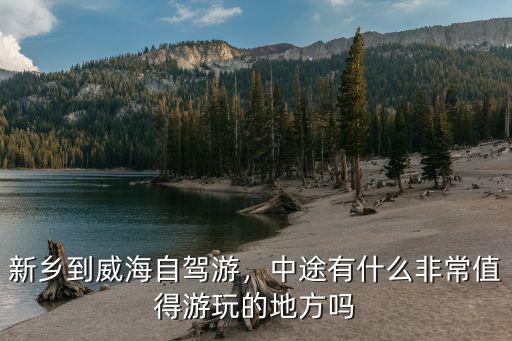 新鄉到威海市多少公里,新鄉到威海自駕游