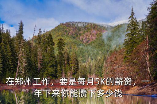 在鄭州工作，要是每月5K的薪資，一年下來(lái)你能攢下多少錢(qián)