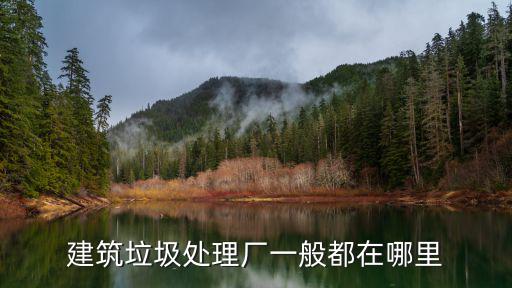 建筑垃圾處理廠一般都在哪里