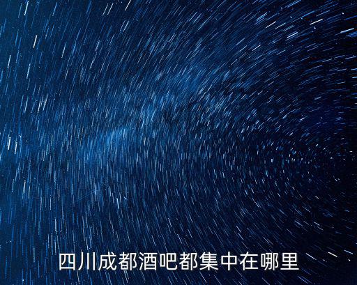 四川成都酒吧都集中在哪里