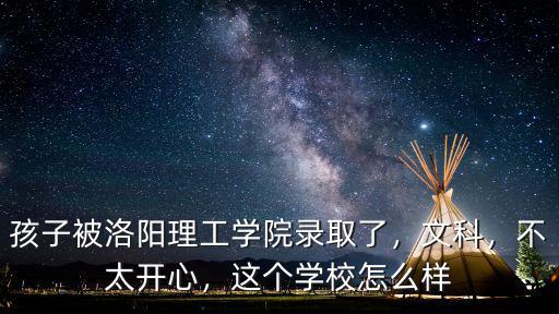 洛陽理公學院怎么樣,誰知道洛陽理工學院怎么樣