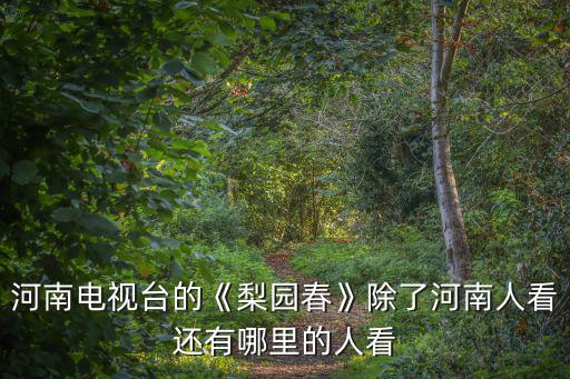 河南電視臺的《梨園春》除了河南人看還有哪里的人看
