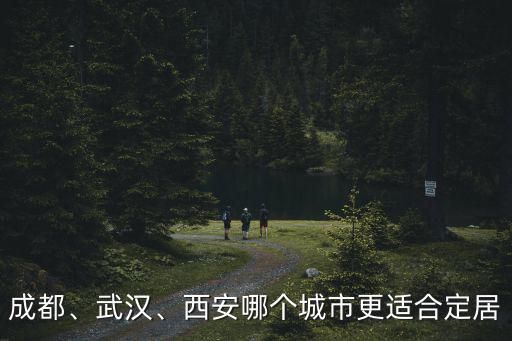 成都、武漢、西安哪個城市更適合定居