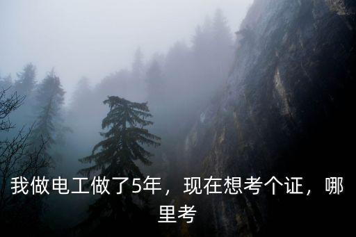 我做電工做了5年，現在想考個證，哪里考