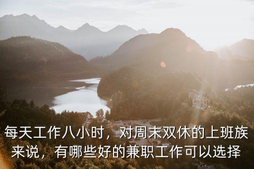 每天工作八小時，對周末雙休的上班族來說，有哪些好的兼職工作可以選擇