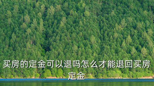 新鄉購房定金怎么退,怎么才能退回買房定金