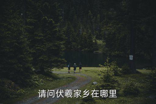 請問伏羲家鄉在哪里