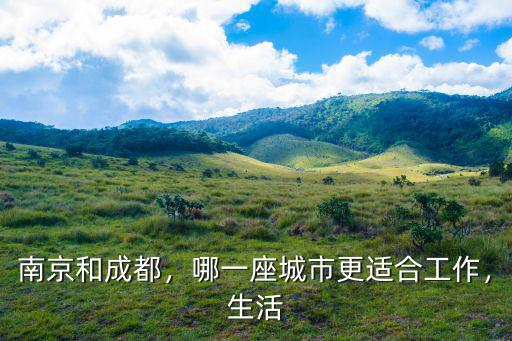 南京和成都，哪一座城市更適合工作，生活