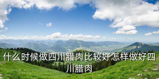 四川成都哪里可以學做臘肉,怎樣做好四川臘肉