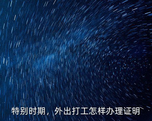 特別時期，外出打工怎樣辦理證明