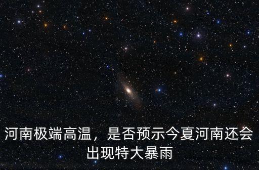 河南極端高溫，是否預示今夏河南還會出現特大暴雨