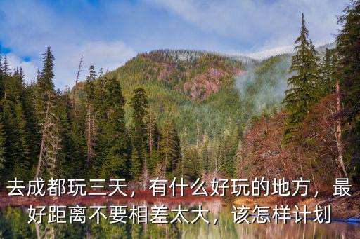 成都玩3天哪里好玩,去成都玩三天