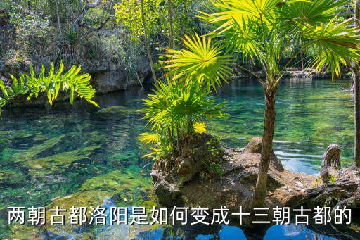 兩朝古都洛陽是如何變成十三朝古都的